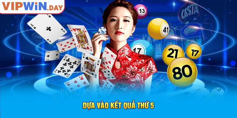 Dựa vào kết quả thứ 5