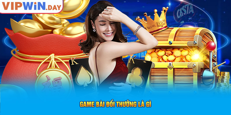 Game bài đổi thưởng là gì