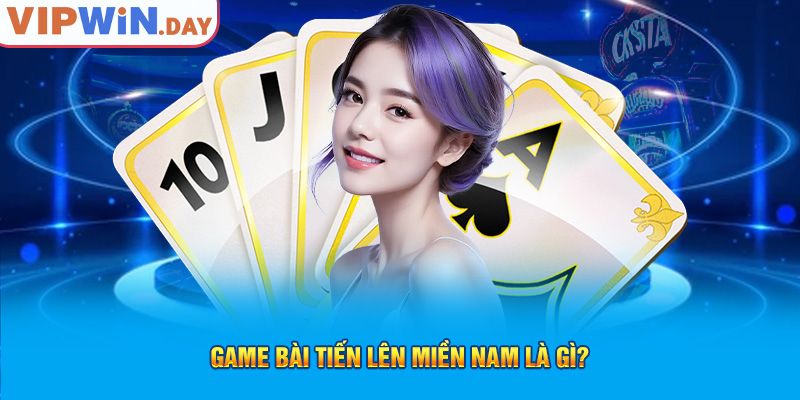 Game bài tiến lên miền Nam là gì?