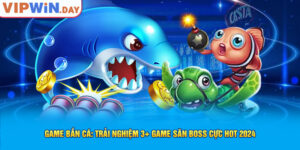 Game Bắn Cá - Trải Nghiệm 3+ Game Săn Boss Cực Hot 2024