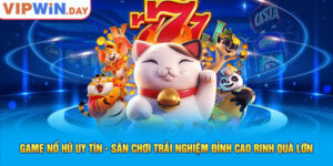 Game Nổ Hũ Uy Tín - Sân Chơi Trải Nghiệm Đỉnh Cao Rinh Quà Lớn