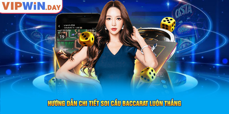 Hướng dẫn chi tiết soi cầu Baccarat luôn thắng