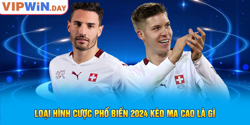 Loại hình cược phổ biến 2024 kèo ma cao là gì