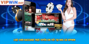 Luật Chơi Baccarat Trực Tuyến Chi Tiết Tại Nhà Cái Vipwin