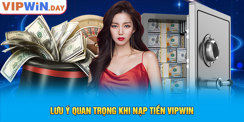 Lưu ý quan trọng khi nạp tiền Vipwin