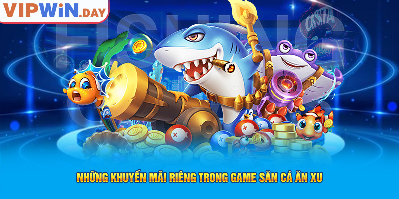 Những khuyến mãi riêng trong game săn cá ăn xu