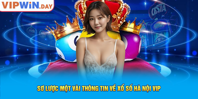 Sơ lược một vài thông tin về Xổ số Hà Nội Vip