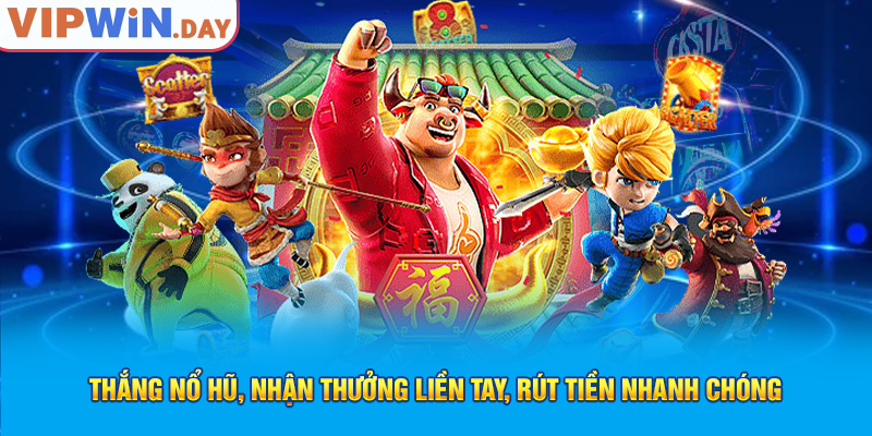 Thắng nổ hũ, nhận thưởng liền tay, rút tiền nhanh chóng