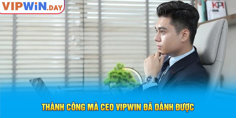 Thành công mà CEO Vipwin đã dành được