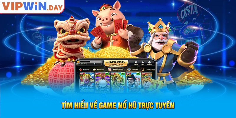 Tìm hiểu về game nổ hũ trực tuyến