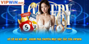 Xổ Số Hà Nội Vip - Khám Phá Chuyên Mục Đặc Sắc Của Vipwin